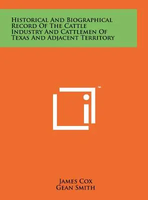 Historyczny i biograficzny zapis przemysłu bydlęcego i hodowców bydła z Teksasu i przyległych terytoriów - Historical And Biographical Record Of The Cattle Industry And Cattlemen Of Texas And Adjacent Territory