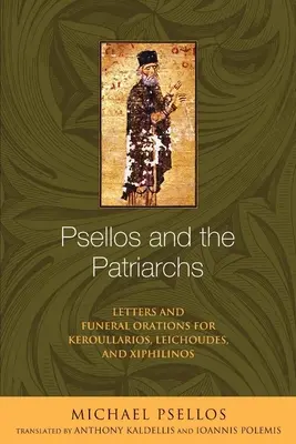 Psellos i patriarchowie: listy i mowy pogrzebowe Keroullariosa, Leichoudesa i Xiphilinosa - Psellos and the Patriarchs: Letters and Funeral Orations for Keroullarios, Leichoudes, and Xiphilinos