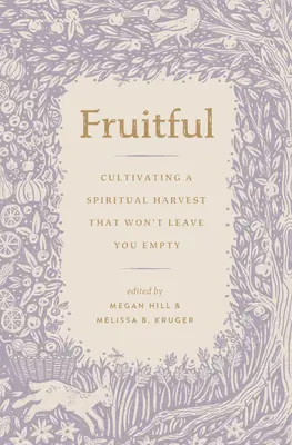 Owocny: Kultywowanie duchowego żniwa, które nie pozostawi cię pustym - Fruitful: Cultivating a Spiritual Harvest That Won't Leave You Empty