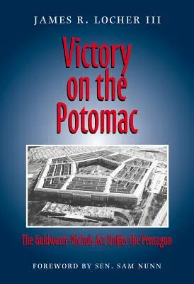 Zwycięstwo nad Potomakiem: Ustawa Goldwatera-Nicholsa jednoczy Pentagon - Victory on the Potomac: The Goldwater-Nichols ACT Unifies the Pentagon