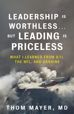 Przywództwo jest bezwartościowe... ale przewodzenie jest bezcenne: Czego nauczyłem się od 9/11, Nfl i Ukrainy - Leadership Is Worthless...But Leading Is Priceless: What I Learned from 9/11, the Nfl, and Ukraine
