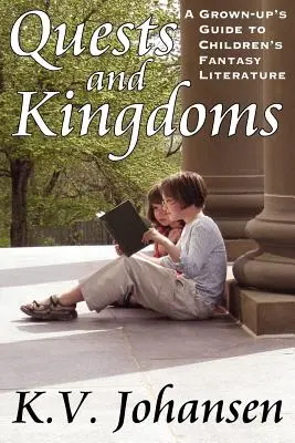 Wyprawy i królestwa: Przewodnik dla dorosłych po dziecięcej literaturze fantasy - Quests and Kingdoms: A Grown-Up's Guide to Children's Fantasy Literature