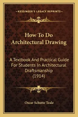 How To Do Architectural Drawing: Podręcznik i praktyczny przewodnik dla studentów rysunku architektonicznego - How To Do Architectural Drawing: A Textbook And Practical Guide For Students In Architectural Draftsmanship