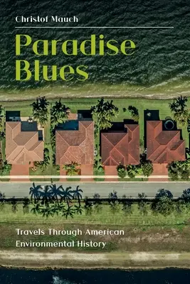 Paradise Blues: Podróż przez amerykańską historię środowiska - Paradise Blues: Travels through American Environmental History