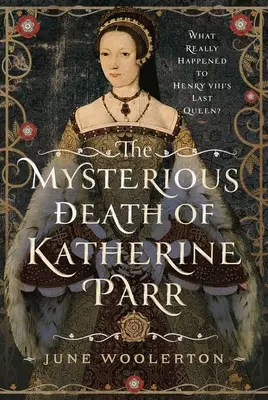 Tajemnicza śmierć Katarzyny Parr: Co naprawdę stało się z ostatnią królową Henryka VIII? - The Mysterious Death of Katherine Parr: What Really Happened to Henry VIII's Last Queen?