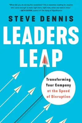 Leaders Leap: Transforming Your Company at the Speed of Disruption (Skok liderów: transformacja firmy w tempie przełomu) - Leaders Leap: Transforming Your Company at the Speed of Disruption