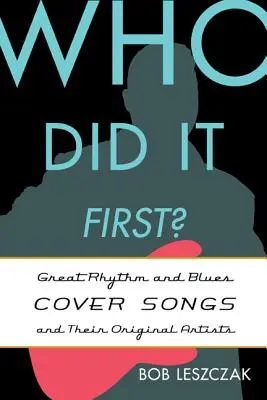 Kto zrobił to pierwszy? Wielkie covery piosenek rytmicznych i bluesowych oraz ich oryginalni wykonawcy - Who Did It First?: Great Rhythm and Blues Cover Songs and Their Original Artists