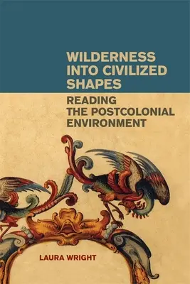 Wilderness Into Civilized Shapes: Czytanie środowiska postkolonialnego - Wilderness Into Civilized Shapes: Reading the Postcolonial Environment