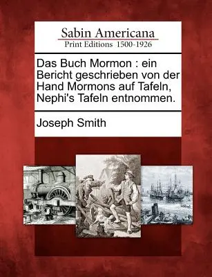 Das Buch Mormon: ein Bericht geschrieben von der Hand Mormons auf Tafeln, Nephi's Tafeln entnommen.