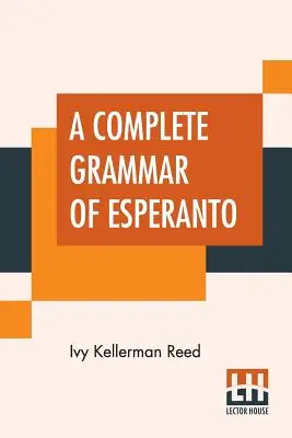 Kompletna gramatyka esperanto: The International Language With Graded Exercises For Reading And Translation Together With Full Vocabularies - A Complete Grammar Of Esperanto: The International Language With Graded Exercises For Reading And Translation Together With Full Vocabularies