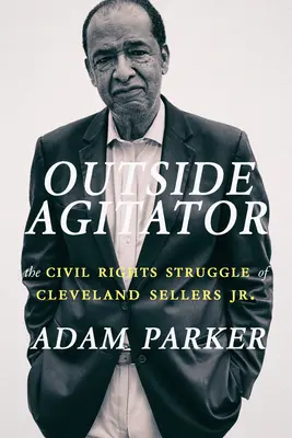 Outside Agitator: Walka o prawa obywatelskie Clevelanda Sellersa Jr. - Outside Agitator: The Civil Rights Struggle of Cleveland Sellers Jr.