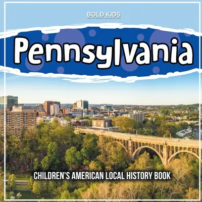 Pensylwania: Książka o lokalnej historii Ameryki dla dzieci - Pennsylvania: Children's American Local History Book