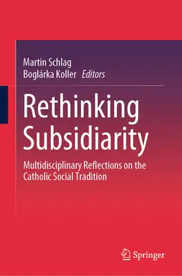 Rethinking Subsidiarity: Multidyscyplinarne refleksje na temat katolickiej tradycji społecznej - Rethinking Subsidiarity: Multidisciplinary Reflections on the Catholic Social Tradition