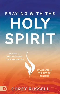 Modlitwa z Duchem Świętym: 40 dni, aby zrewolucjonizować swoje życie modlitewne poprzez aktywację daru języków - Praying with the Holy Spirit: 40 Days to Revolutionize Your Prayer Life by Activating the Gift of Tongues