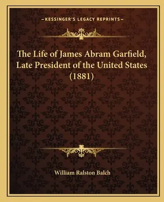 Życie Jamesa Abrama Garfielda, zmarłego prezydenta Stanów Zjednoczonych - The Life of James Abram Garfield, Late President of the United States