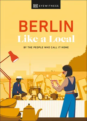 Berlin jak miejscowy: Przez ludzi, którzy nazywają go domem - Berlin Like a Local: By the People Who Call It Home