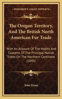 Terytorium Oregonu i brytyjski handel futrami w Ameryce Północnej: z opisem zwyczajów i obyczajów głównych rdzennych plemion na północy USA - The Oregon Territory, And The British North American Fur Trade: With An Account Of The Habits And Customs Of The Principal Native Tribes On The Northe