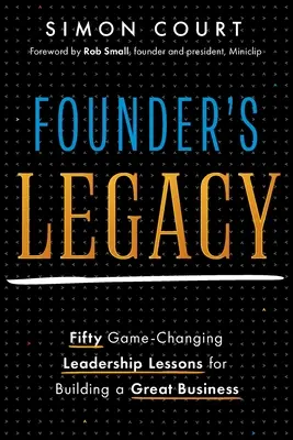 Dziedzictwo założyciela: 50 lekcji przywództwa zmieniających zasady gry w budowaniu wielkiego biznesu - Founder's Legacy: 50 Game-Changing Leadership Lessons for Building a Great Business