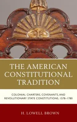Amerykańska tradycja konstytucyjna: Karty kolonialne, przymierza i rewolucyjne konstytucje stanowe, 1578-1780 - The American Constitutional Tradition: Colonial Charters, Covenants, and Revolutionary State Constitutions, 1578-1780
