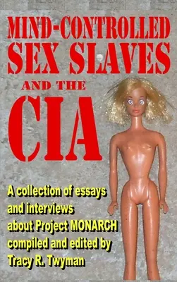 Kontrolowane umysłem niewolnice seksualne i CIA: Zbiór esejów i wywiadów na temat projektu MONARCH - Mind-Controlled Sex Slaves and the CIA: A Collection of Essays and Interviews About Project MONARCH