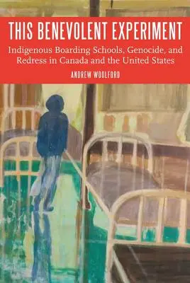 Ten dobroczynny eksperyment: Rdzenne szkoły z internatem, ludobójstwo i zadośćuczynienie w Kanadzie i Stanach Zjednoczonych - This Benevolent Experiment: Indigenous Boarding Schools, Genocide, and Redress in Canada and the United States