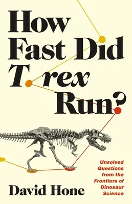 Jak szybko biegał T. Rex? Nierozwiązane pytania z pogranicza nauki o dinozaurach - How Fast Did T. Rex Run?: Unsolved Questions from the Frontiers of Dinosaur Science