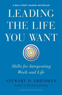 Leading the Life You Want: Umiejętności integracji pracy i życia - Leading the Life You Want: Skills for Integrating Work and Life