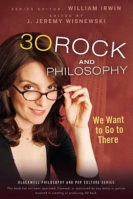 30 Rock i filozofia: We Want to Go to There - 30 Rock and Philosophy: We Want to Go to There