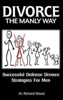 Rozwód po męsku: Skuteczne strategie obrony przed rozwodem dla mężczyzn - Divorce The Manly Way: Successful Defense Divorce Strategies For Men