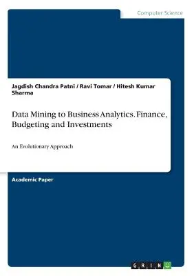 Data Mining to Business Analytics. Finanse, budżetowanie i inwestycje: Podejście ewolucyjne - Data Mining to Business Analytics. Finance, Budgeting and Investments: An Evolutionary Approach