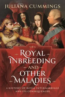 Królewski chów wsobny i inne choroby: Historia królewskich małżeństw i ich konsekwencje - Royal Inbreeding and Other Maladies: A History of Royal Intermarriage and Its Consequences