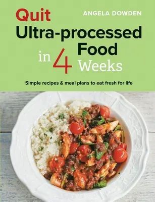 Quit Ultra-Processed Food in 4 Weeks: Proste przepisy i plany posiłków, aby jeść świeżo przez całe życie - Quit Ultra-Processed Food in 4 Weeks: Simple Recipes & Meal Plans to Eat Fresh for Life