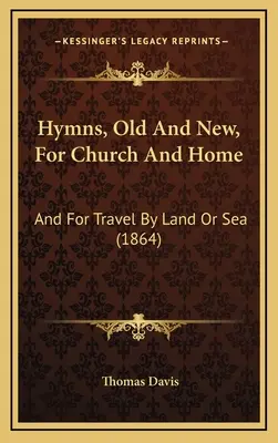 Hymny, stare i nowe, dla kościoła i domu: And For Travel By Land Or Sea - Hymns, Old And New, For Church And Home: And For Travel By Land Or Sea
