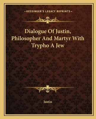 Dialog Justyna, filozofa i męczennika z Żydem Tryfonem - Dialogue Of Justin, Philosopher And Martyr With Trypho A Jew