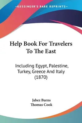 Help Book For Travelers To the East: W tym Egipt, Palestyna, Turcja, Grecja i Włochy - Help Book For Travelers To The East: Including Egypt, Palestine, Turkey, Greece And Italy