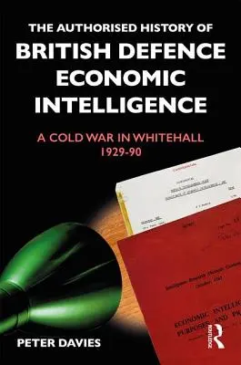 Autoryzowana historia brytyjskiego wywiadu gospodarczego: Zimna wojna w Whitehall, 1929-90 - The Authorised History of British Defence Economic Intelligence: A Cold War in Whitehall, 1929-90