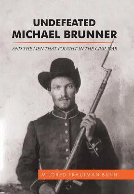 Niepokonany Michael Brunner: I ludzie, którzy walczyli w wojnie secesyjnej - Undefeated Michael Brunner: And the Men That Fought in the Civil War