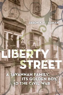 Liberty Street: Rodzina z Savannah, jej złoty chłopiec i wojna secesyjna - Liberty Street: A Savannah Family, Its Golden Boy, and the Civil War