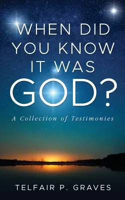 Kiedy wiedziałeś, że to Bóg? Zbiór świadectw - When Did You Know It Was God?: A Collection of Testimonies