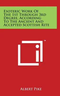 Ezoteryczna praca od 1. do 3. stopnia według starożytnego i uznanego rytu szkockiego - Esoteric Work of the 1st Through 3rd Degree, According to the Ancient and Accepted Scottish Rite