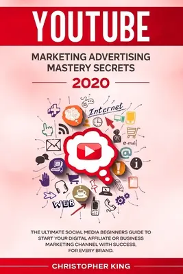 Youtube Marketing Advertising Mastery Secrets 2020: Najlepszy przewodnik dla początkujących w mediach społecznościowych, aby rozpocząć cyfrowy marketing afiliacyjny lub biznesowy - Youtube Marketing Advertising Mastery Secrets 2020: The ultimate social media beginners guide to start your digital affiliate or business marketing ch