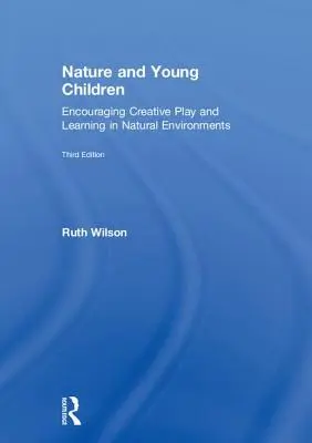 Natura i małe dzieci: Zachęcanie do kreatywnej zabawy i nauki w naturalnym środowisku - Nature and Young Children: Encouraging Creative Play and Learning in Natural Environments