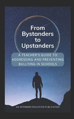 From Bystanders to Upstanders: Przewodnik dla nauczycieli dotyczący przeciwdziałania i zapobiegania zastraszaniu w szkołach - From Bystanders to Upstanders: A Teacher's Guide to Addressing and Preventing Bullying in Schools