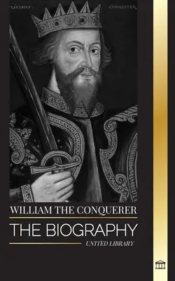 Wilhelm Zdobywca: Biografia księcia Normandii, który został angielskim królem i jego normański podbój - William the Conquerer: The Biography of the duke of Normandy that Became English King and his Norman Conquest