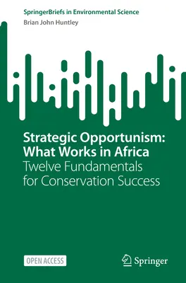 Strategiczny oportunizm: Co działa w Afryce: Dwanaście fundamentów sukcesu ochrony przyrody - Strategic Opportunism: What Works in Africa: Twelve Fundamentals for Conservation Success