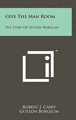 Give The Man Room: Historia Gutzona Borgluma - Give The Man Room: The Story Of Gutzon Borglum