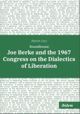 Roundhouse: Joe Berke i Kongres Dialektyki Wyzwolenia w 1967 r. - Roundhouse: Joe Berke and the 1967 Congress on the Dialectics of Liberation