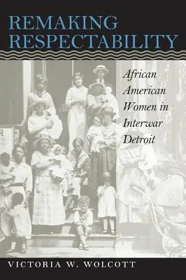 Przywracanie szacunku: Afroamerykańskie kobiety w międzywojennym Detroit - Remaking Respectability: African American Women in Interwar Detroit