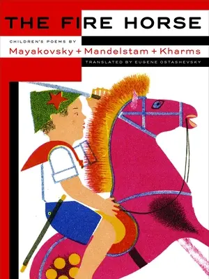 Ognisty koń: Wiersze dla dzieci Władimira Majakowskiego, Osipa Mandelsztama i Daniila Charmsa - The Fire Horse: Children's Poems by Vladimir Mayakovsky, Osip Mandelstam and Daniil Kharms