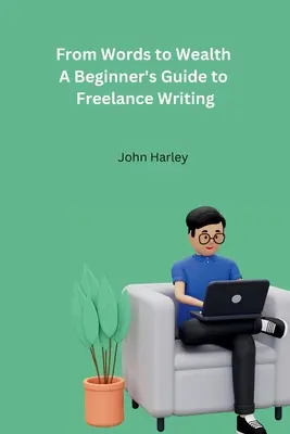 Od słów do bogactwa: przewodnik dla początkujących po niezależnym pisaniu - From Words to Wealth A Beginner's Guide to Freelance Writing